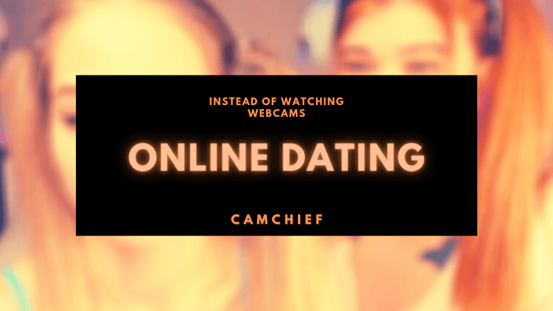 Online Dating - Instead of Watching Webcams