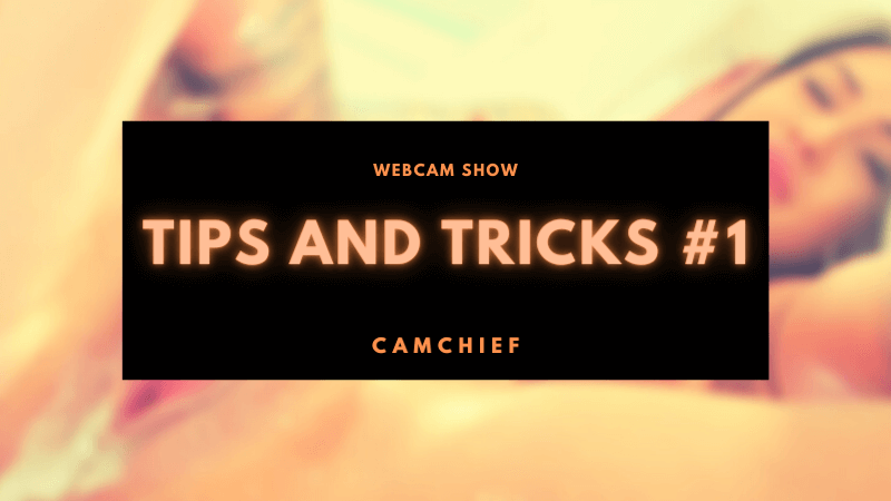 Webcam show tips and tricks part 1
