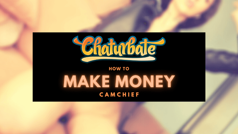 How to make money on Chaturbate guide